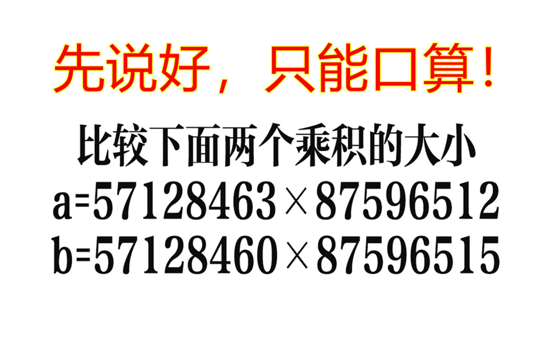 先说好,只能口算:比较大小a=57128463*87596512,b=57128460*87596515哔哩哔哩bilibili