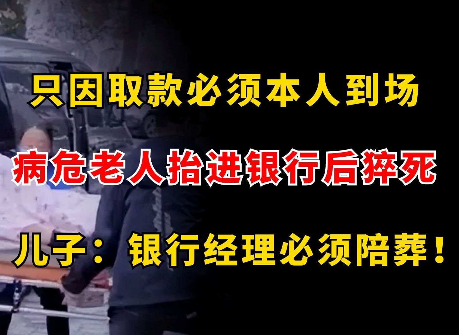 取款必须本人到场,病危老人抬进银行后猝死,儿子:银行经理陪葬哔哩哔哩bilibili