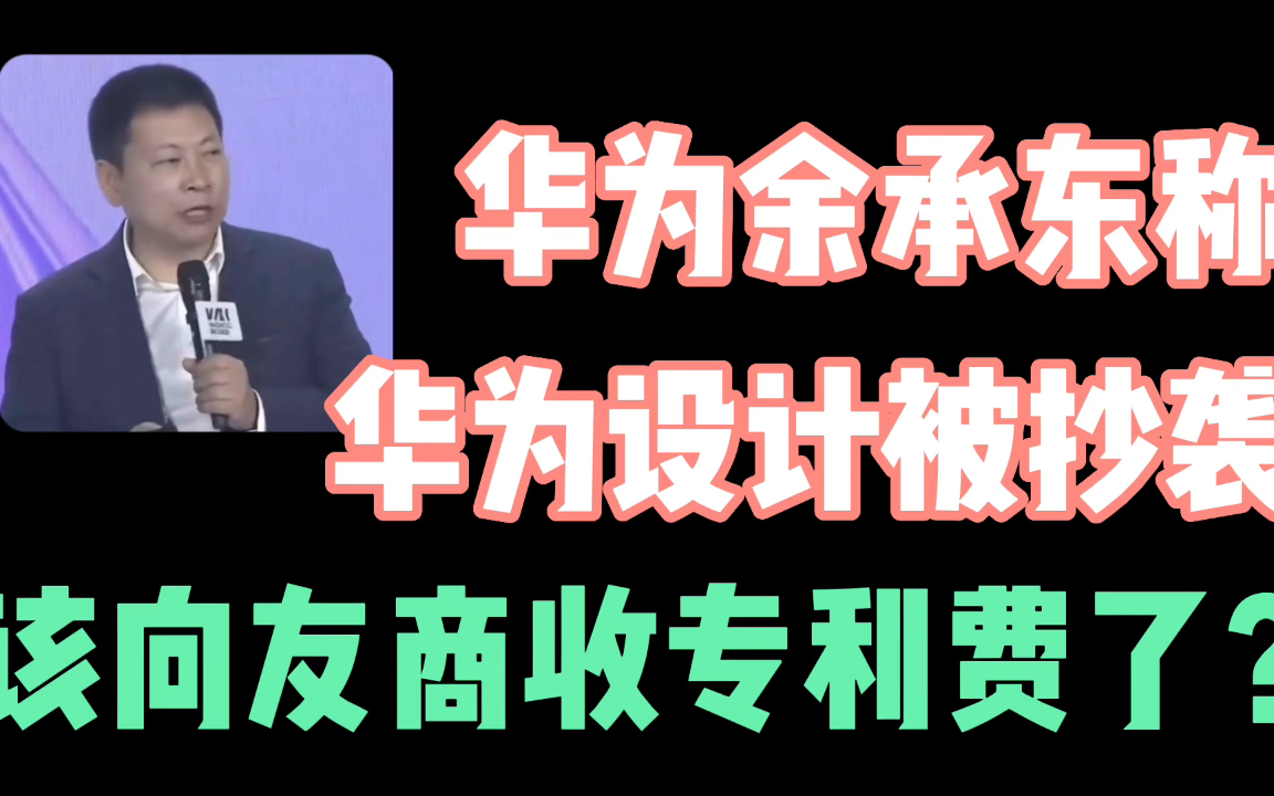 余承东称,华为设计被抄袭,该不该向友商收专利费,再成为网络上热议的话题哔哩哔哩bilibili