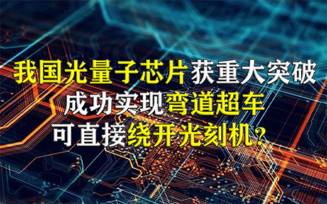 光量子芯片成功问世,我国科学家再次发力,可成功绕开光刻机哔哩哔哩bilibili