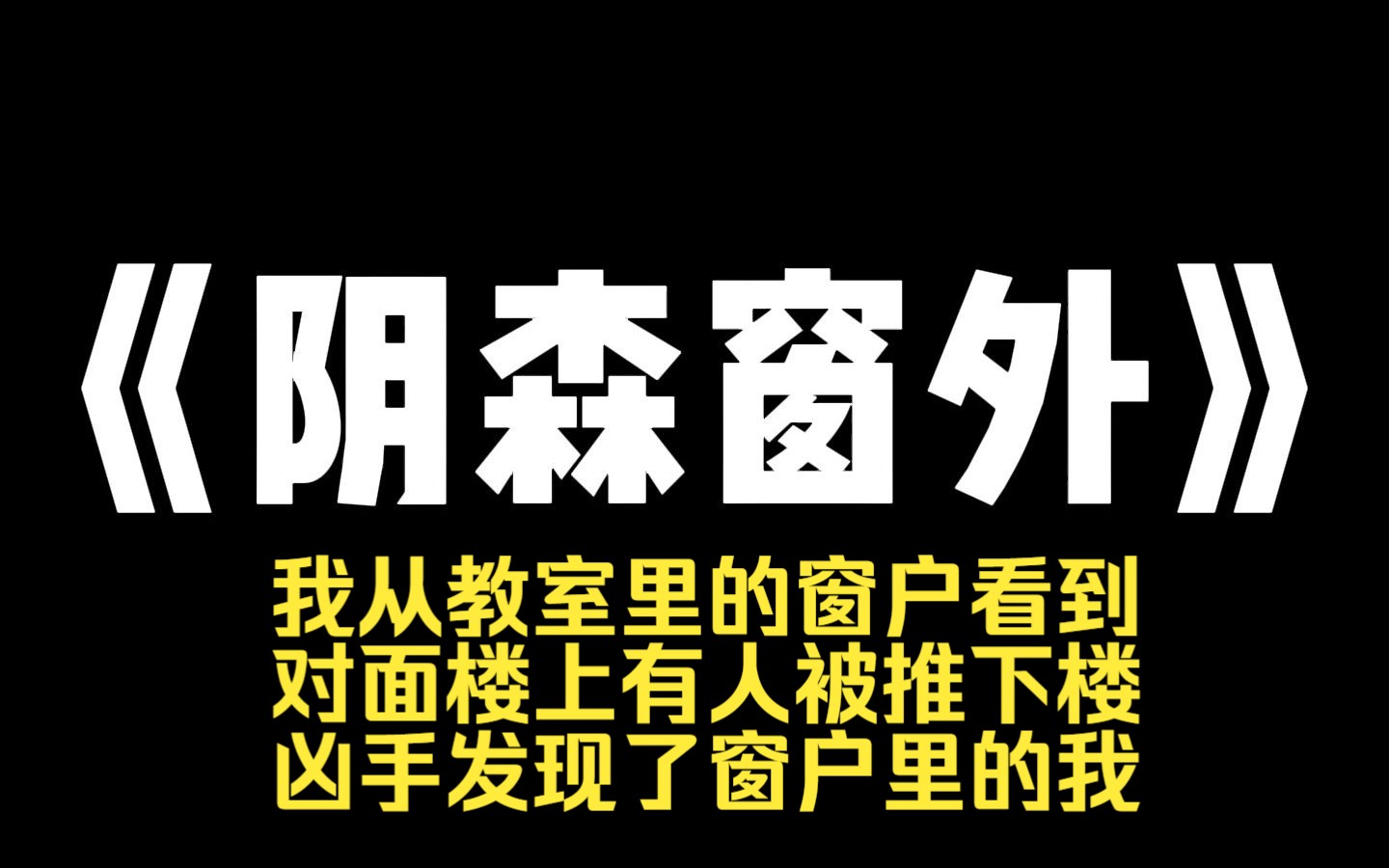 小说推荐~《阴森窗外》我从教室里的窗户看到对面楼上有人被推下楼.凶手发现了窗户里的我,但他没看清我的脸,只是记得我的座位. 班主任让一个同学...