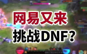 下载视频: 网易又来挑战DNF了？格斗刷图游戏迎来第二春？【热游戏】