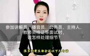 Download Video: 参加讲解员、播音员、公务员、主持人、教师资格证等面试时，该怎样处理细节？