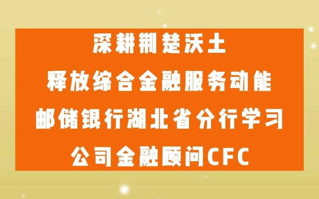 深耕荆楚沃土释放综合金融服务动能,邮储银行湖北省分行学习公司金融顾问CFC!哔哩哔哩bilibili