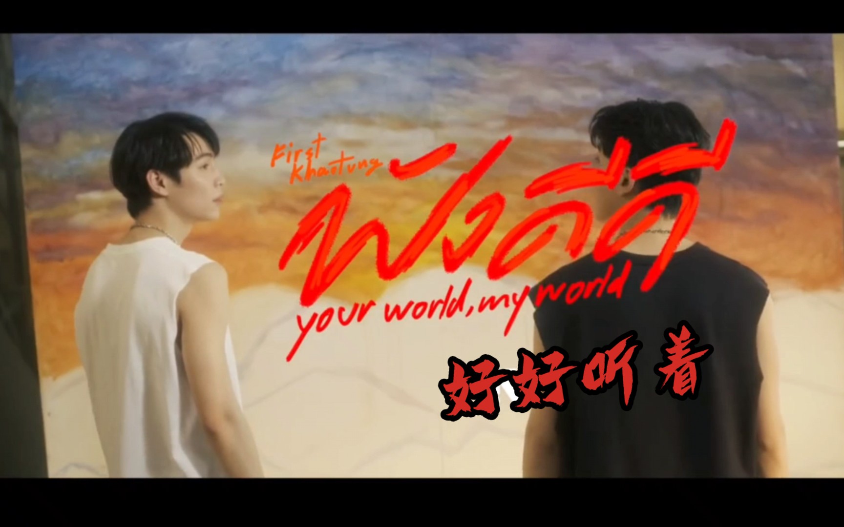 [图]泰国小曲《ฟังดีดี (Your World, My World)》来自Khaotung Thanawat/First Kanaphan，中文译名好好听着。