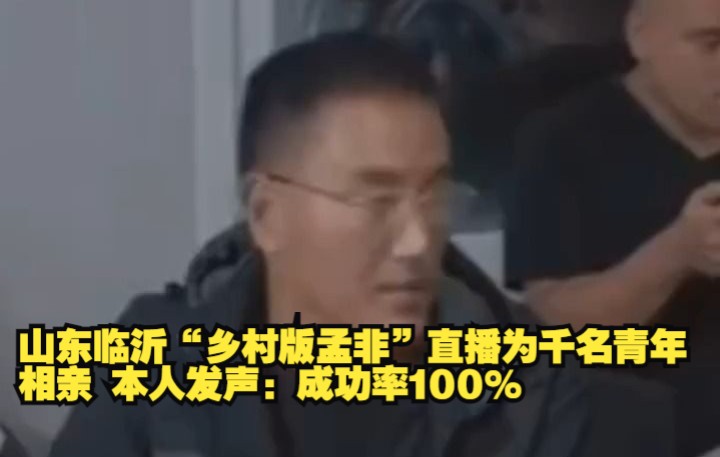 山东临沂“乡村版孟非”直播为千名青年相亲 本人发声:成功率100%哔哩哔哩bilibili