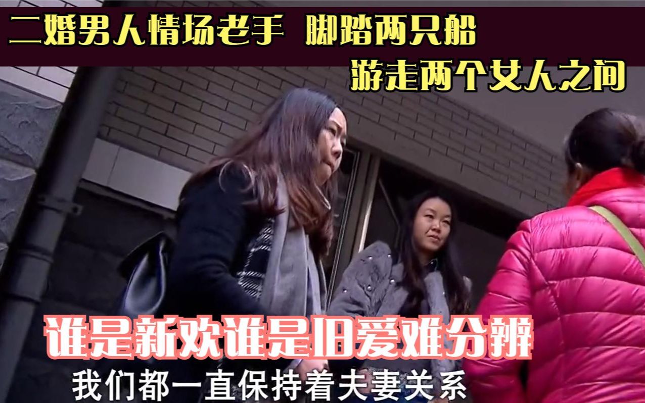 二婚男人情场老手脚踏两只船一个未婚产子一个美貌多金套路深