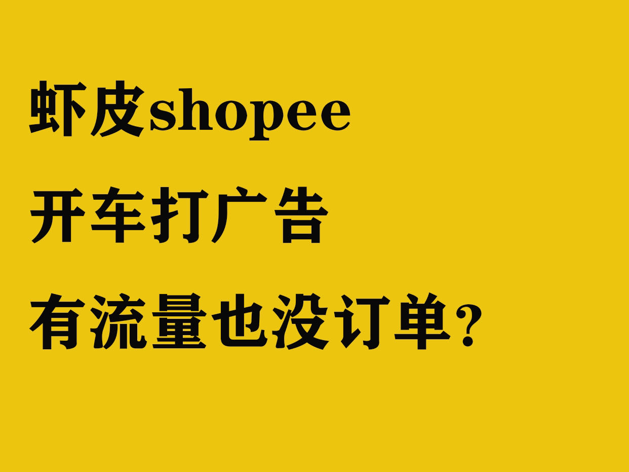 虾皮shopee开车打广告,有流量,没订单,看看是不是这2点没做对!哔哩哔哩bilibili