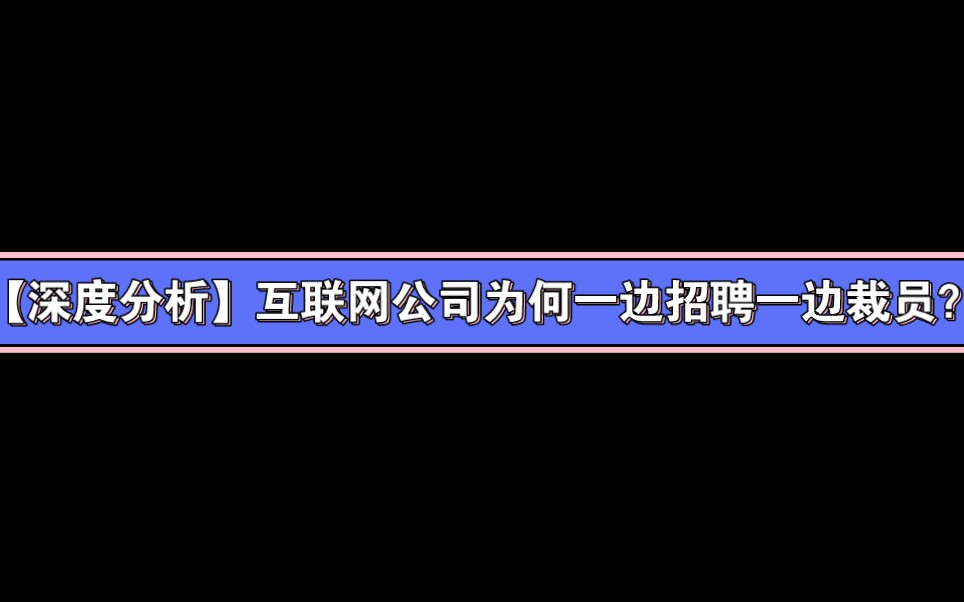 【深度分析】互联网公司为何一边招聘一边裁员?哔哩哔哩bilibili