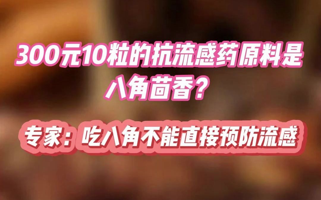 300元10粒的抗流感药原料竟是八角茴香?专家:吃八角不能直接预防流感!哔哩哔哩bilibili