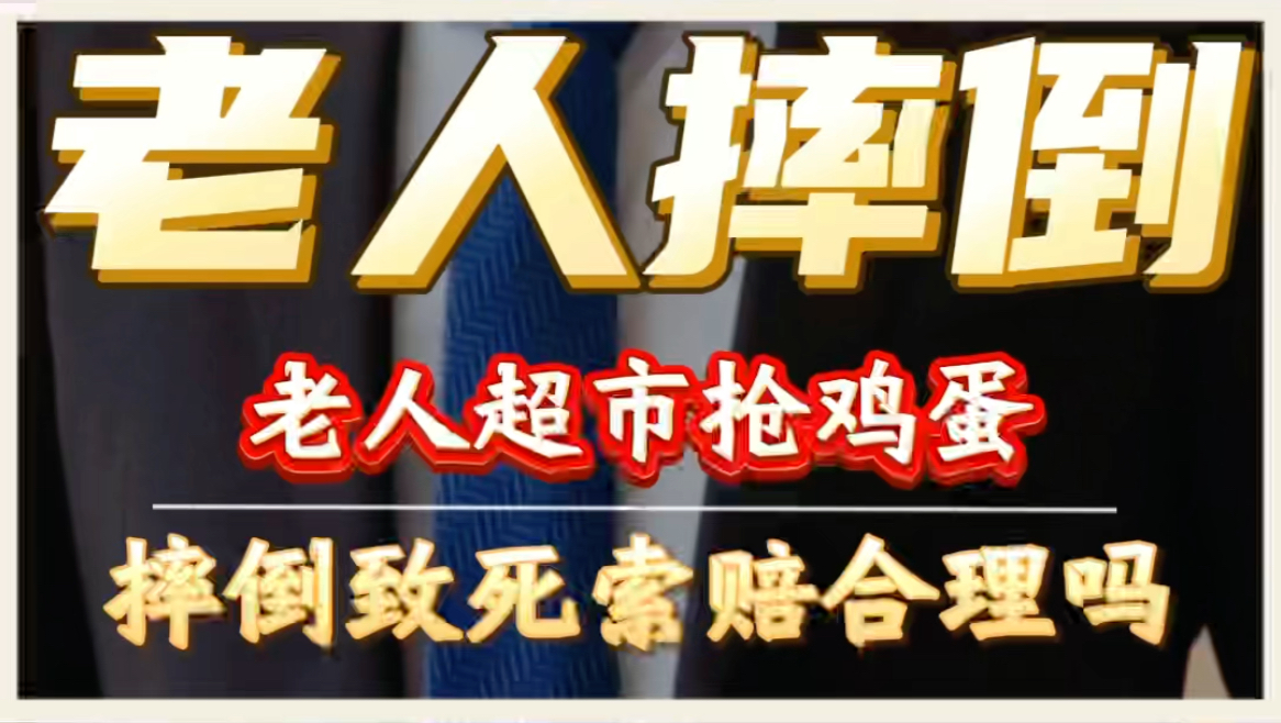 老人超市抢鸡蛋摔倒致死,向超市索赔合理吗?#老人摔倒#法律咨询#安徽律师 #蚌埠律师哔哩哔哩bilibili