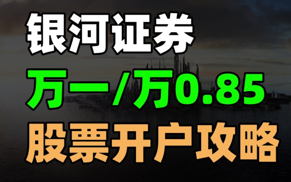 银河证券万一股票开户攻略,万0.85股票开户选哪个券商好?股票怎么开户佣金低?股票开户选哪个证券公司好?哔哩哔哩bilibili