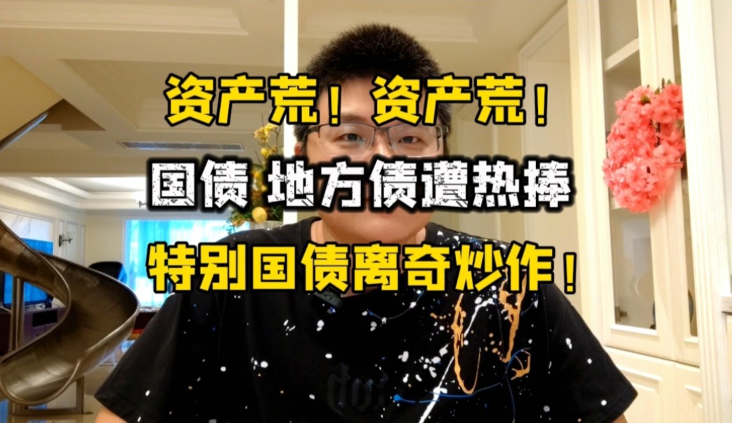 我们已进入资产荒时代!国债、地方债遭热捧,特别国债离奇炒作!哔哩哔哩bilibili