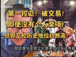 Download Video: 第一控卫郭艾伦如今被交易令人唏嘘，后面很难再拿顶级个人奖项了，但不影响历史地位！