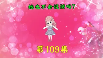 Download Video: 第109集|她也不会说话吗？