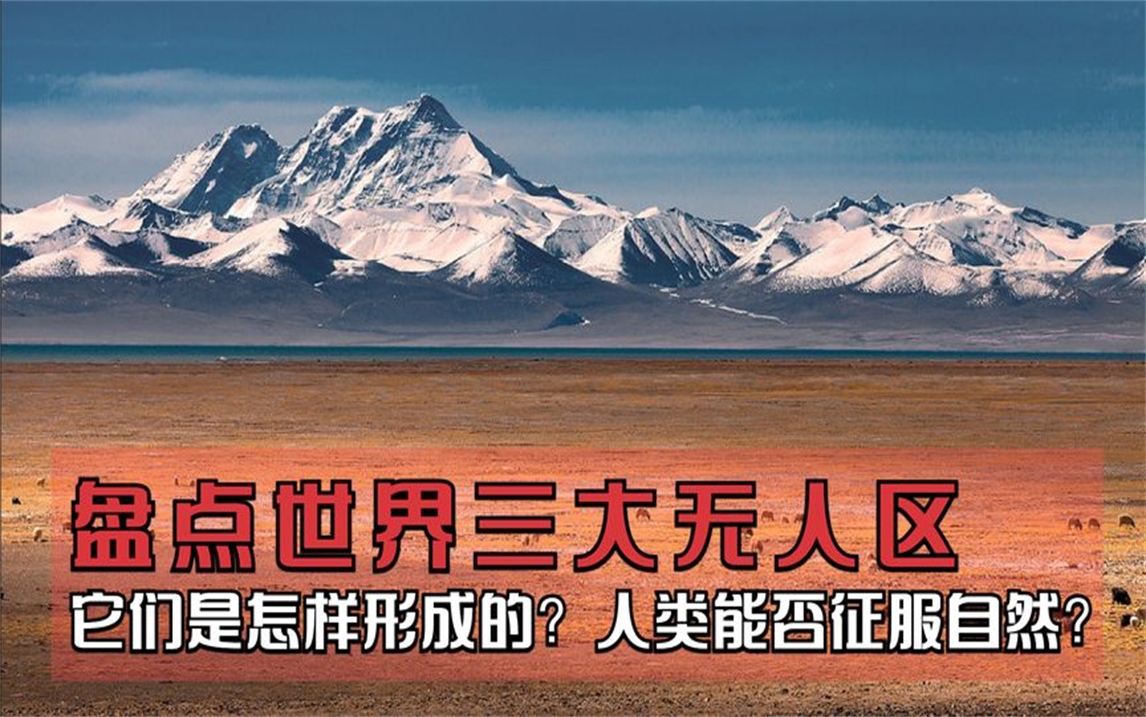 盘点世界三大无人区,它们怎么形成的?人类能否征服自然?