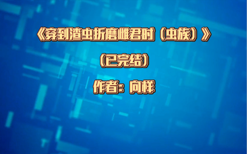 双男主《穿到渣虫折磨雌君时(虫族)》已完结 作者:向样,人类芯子雄虫攻&军雌受,生子 甜文 穿书 爽文【推文】晋江哔哩哔哩bilibili