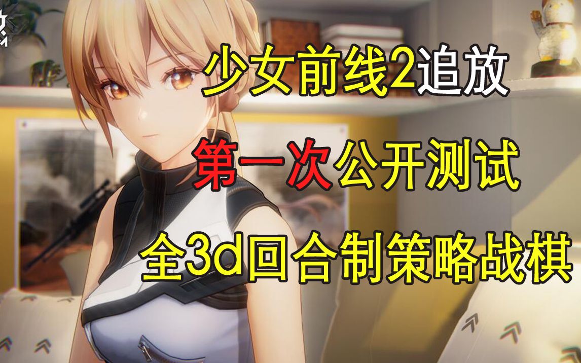 【康康新游】少女前线2追放第一次公开测试,全3d二次元美少女回合制策略战棋你喜欢吗?哔哩哔哩bilibili少女前线实况