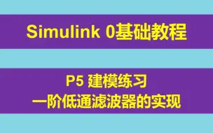 下载视频: Simulink 0基础入门教程 P5 建模练习 一阶低通滤波器的实现