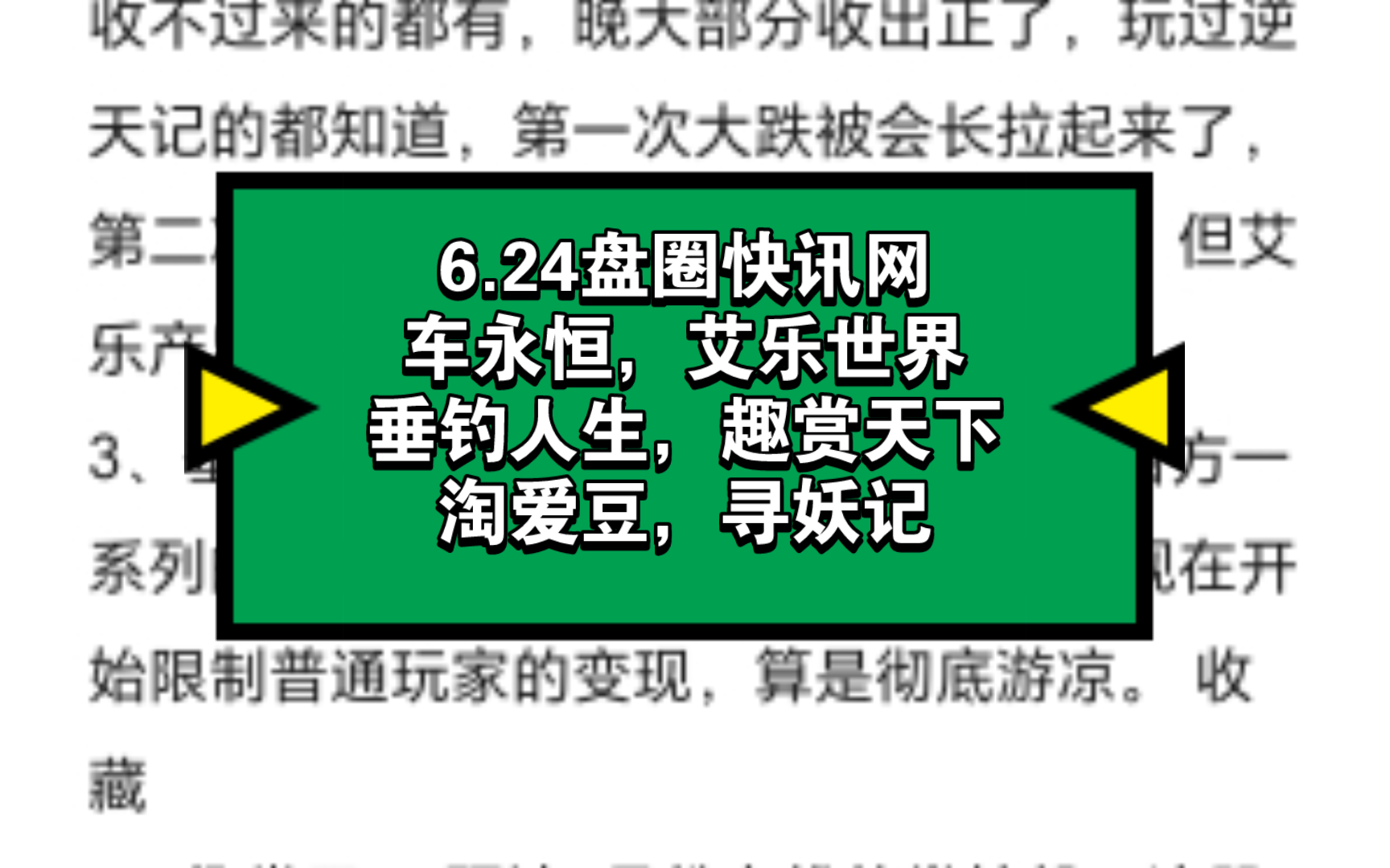 6.24盘圈快讯网,车永恒,艾乐世界,垂钓人生,趣赏天下,淘爱豆,寻妖记,无任何投资建议,仅为防上当受骗网络游戏热门视频