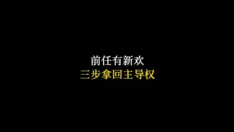 Video herunterladen: 前任有新欢，三步拿回主导权