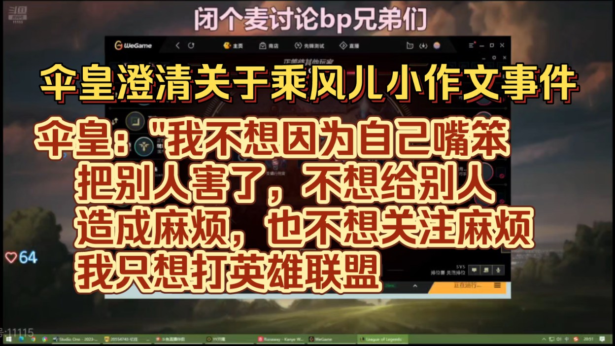 伞皇澄清关于乘风儿小作文事件.伞皇:＂我不想因为自己嘴笨把别人害了,不想给别人造成麻烦,也不想关注麻烦,我只想打英雄联盟＂英雄联盟