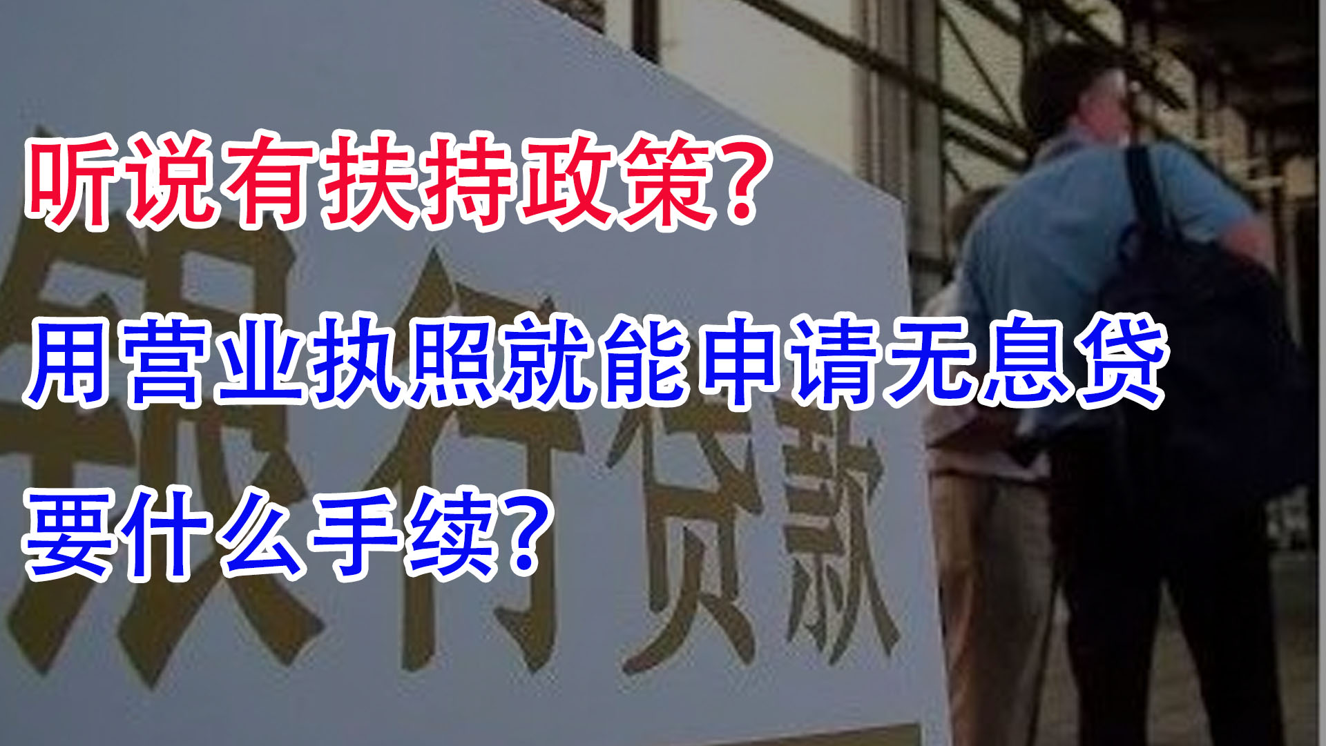 听说有扶持政策?用营业执照就能申请无息贷款,要什么手续?哔哩哔哩bilibili