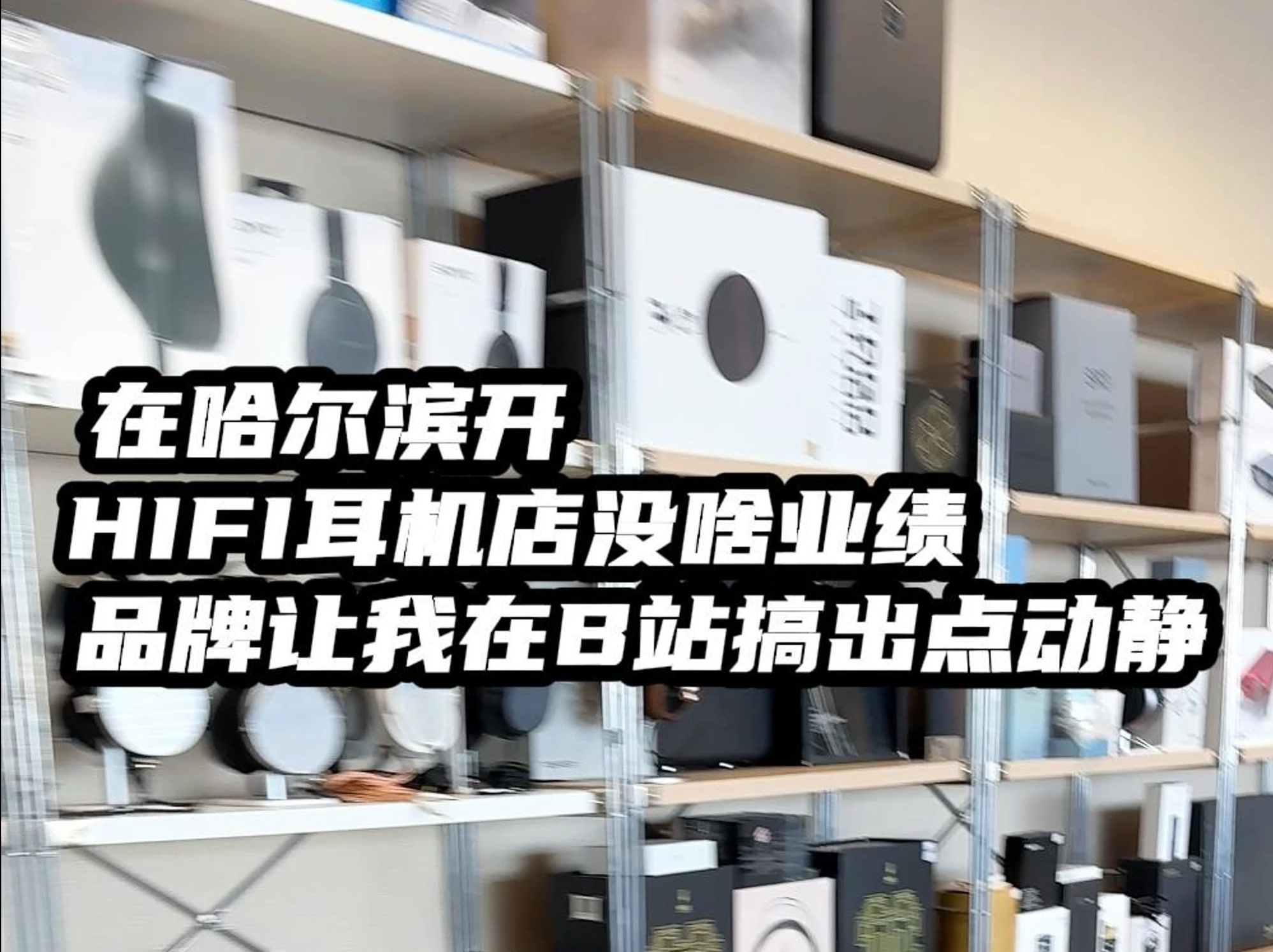 在哈尔滨开HIFI耳机店,没啥业绩,品牌让我在B站搞出点动静哔哩哔哩bilibili