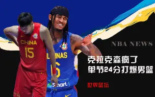 Download Video: 单节24分！带队打爆中国男篮！FIBA：克拉克森，你这个疯子