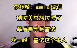 Descargar video: 李培楠：serral现在被欧美虫族拉黑了幕后黑手是雷诺 孙一峰：雷诺这个小人