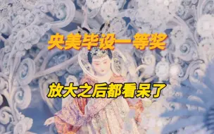 Download Video: 来看央美今年毕设一等奖作品，“放大时全场都惊呆了”。来源：#小羊拍客 #毕设作品 #国风