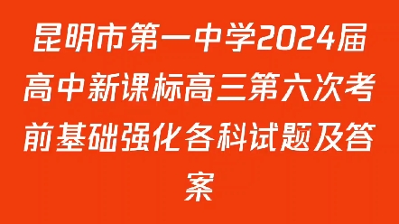 昆明市第一中学2024届高中新课标高三第六次考前基础强化各科试题及答案哔哩哔哩bilibili