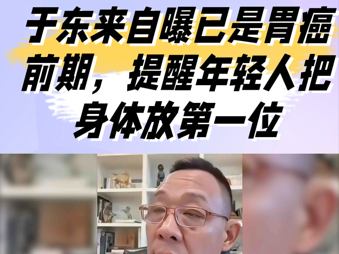 #于东来自曝已是胃癌前期 于东来提醒年轻人把身体放第一位哔哩哔哩bilibili