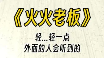 【火火老板】轻...轻一点，外面的人会听到的。你知道她会偷偷在办公室里做—些小坏事，所以直接躲了起来......