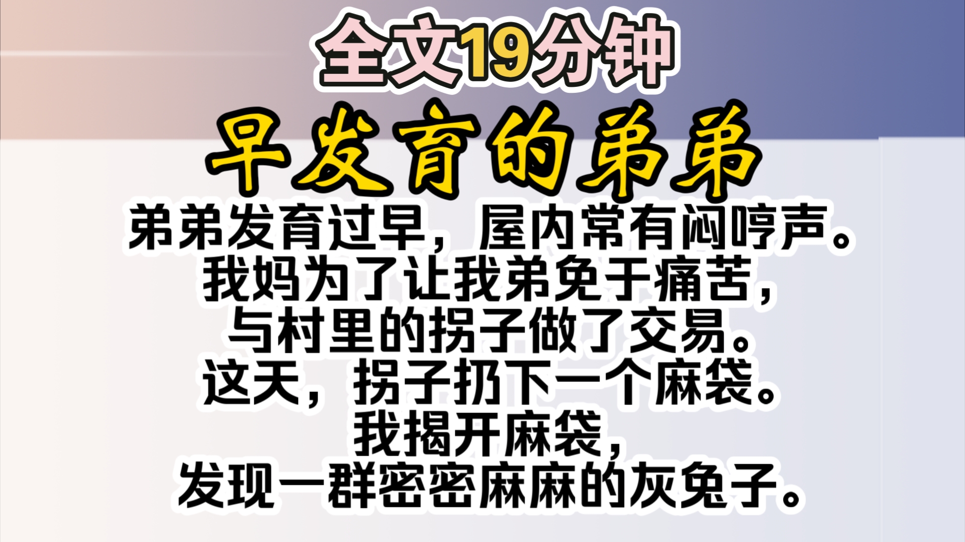 (完结)弟弟发育过早,屋内常有闷哼声.我妈为了让我弟免于痛苦,与村里的拐子做了交易.这天,拐子扔下一个麻袋.我揭开麻袋,发现一群密密麻麻的...