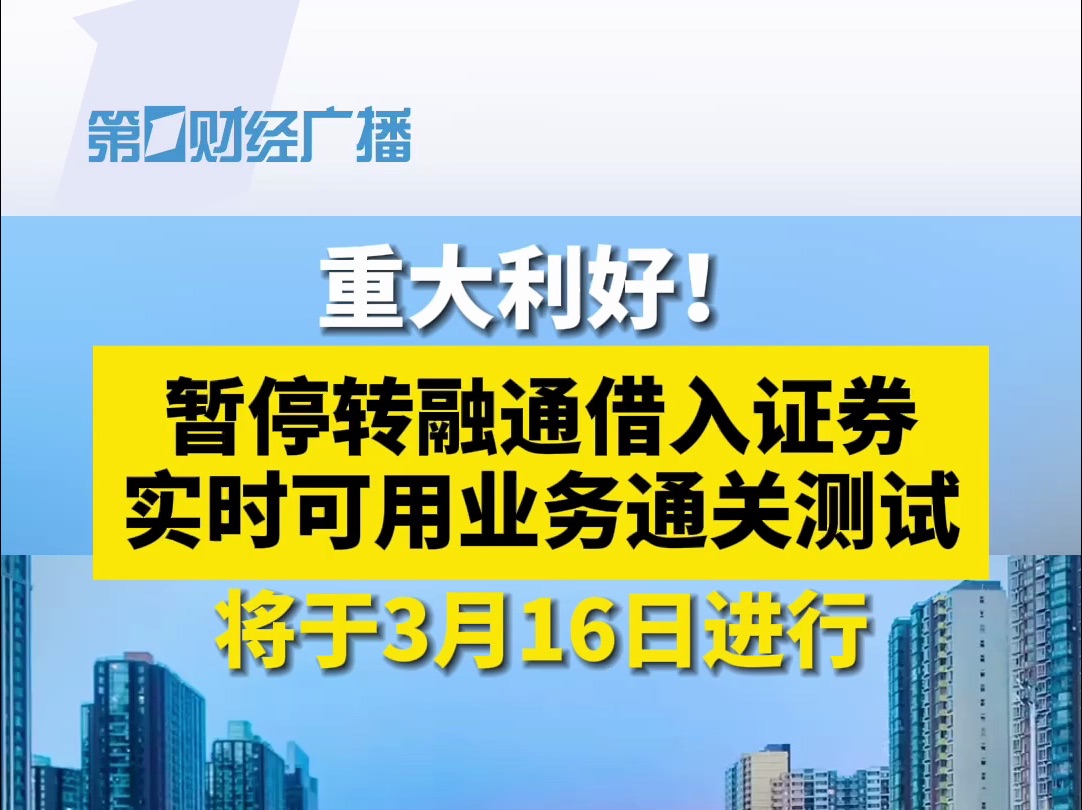 重大利好!暂停转融通借入证券实时可用业务通关测试,将于3月16日进行