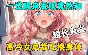 Descargar video: 《互换超甜总裁》一觉醒来发现，竟然和高冷女总裁互换了身体！#爽文小说