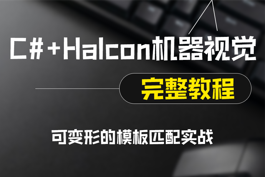 全新机器视觉实战 C#+Halcon机器视觉零基础教程 | 可变形的模板匹配实战(.NET/WPF/MVVM/工业视觉) B1123哔哩哔哩bilibili