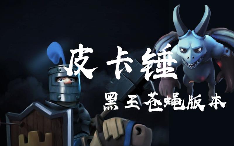 【皮卡锤】皇室战争 黑王苍蝇版本之子