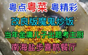 Video herunterladen: 粤点粤菜粤精彩，改良版魔鬼炒饭，当年金庸儿子出题考主厨，佛山南海盐步喜鹊餐厅，粤语中字幕