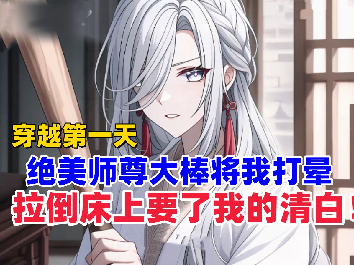 《病娇美师》穿越第一天,绝美师尊大棒将我打晕,拉到床上要了我的清白!哔哩哔哩bilibili