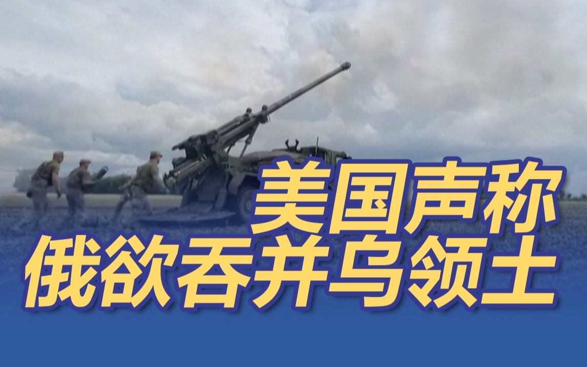 美国声称俄欲吞并乌领土:“有充分证据”哔哩哔哩bilibili