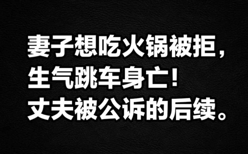 妻子想吃火锅被拒生气跳车身亡!丈夫被公诉的后续.哔哩哔哩bilibili