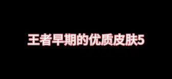 Download Video: 王者早期优质皮肤5