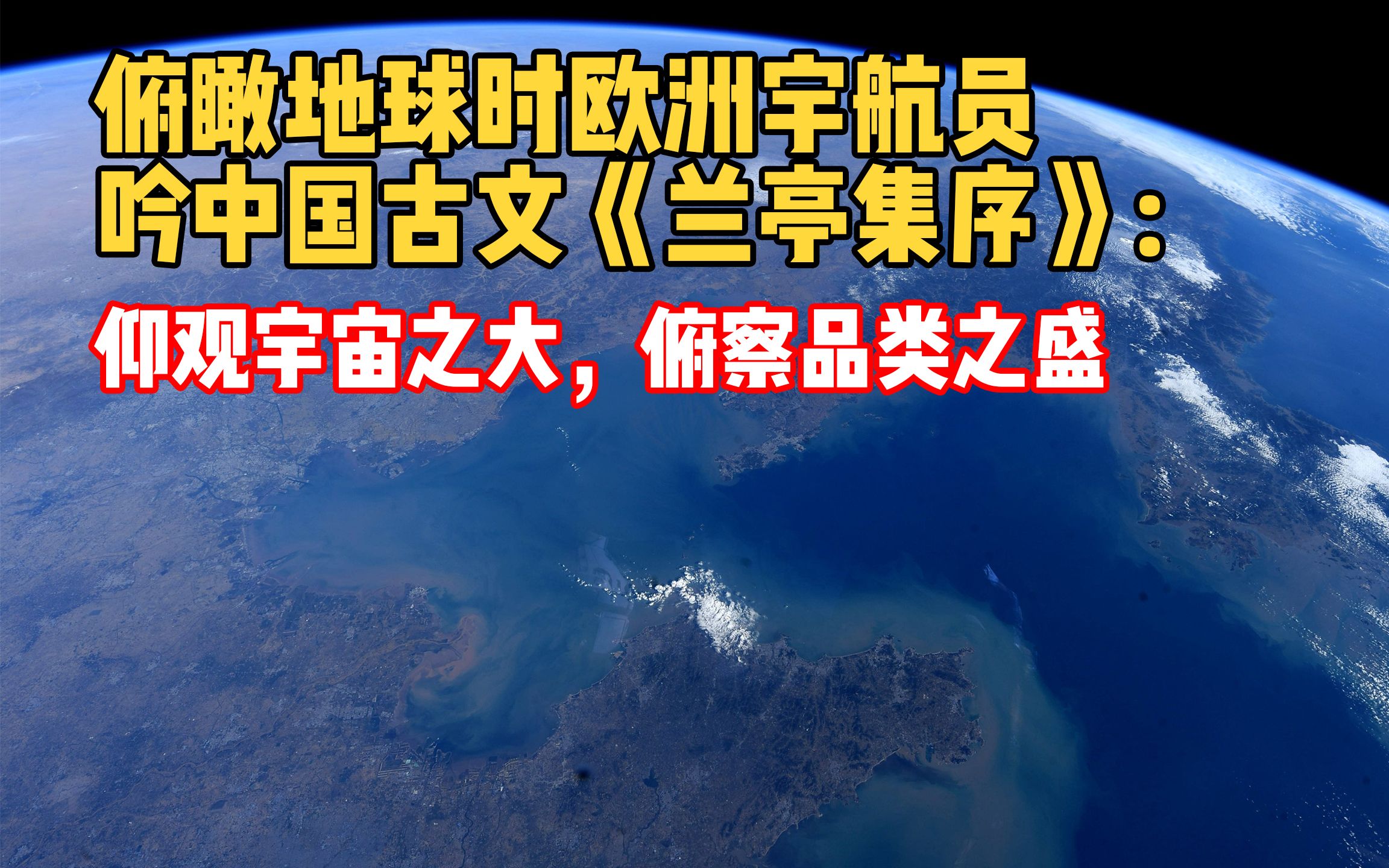 俯瞰地球时欧洲宇航员吟中国古文《兰亭集序》:仰观宇宙之大,俯察品类之盛哔哩哔哩bilibili