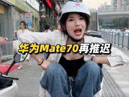 华为mate70系列一再延期，我都没怎么收到华为手机了