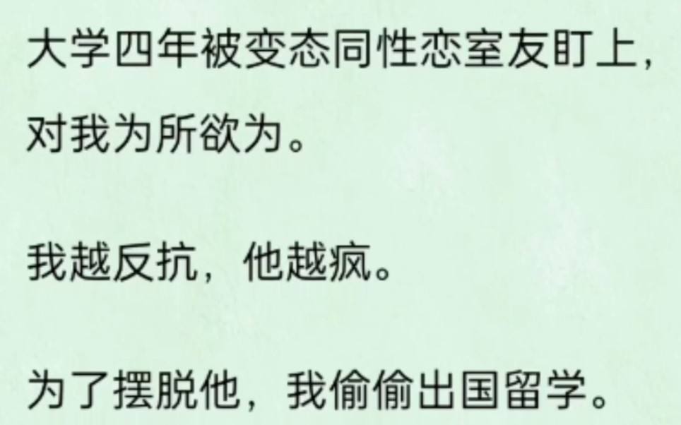 【双男主】大学四年被变态同性恋室友盯上,对我为所欲为.我越反抗,他越疯.为了摆脱他,我偷偷出国留学.后来,狭路相逢.他是老板.我是他的秘书...