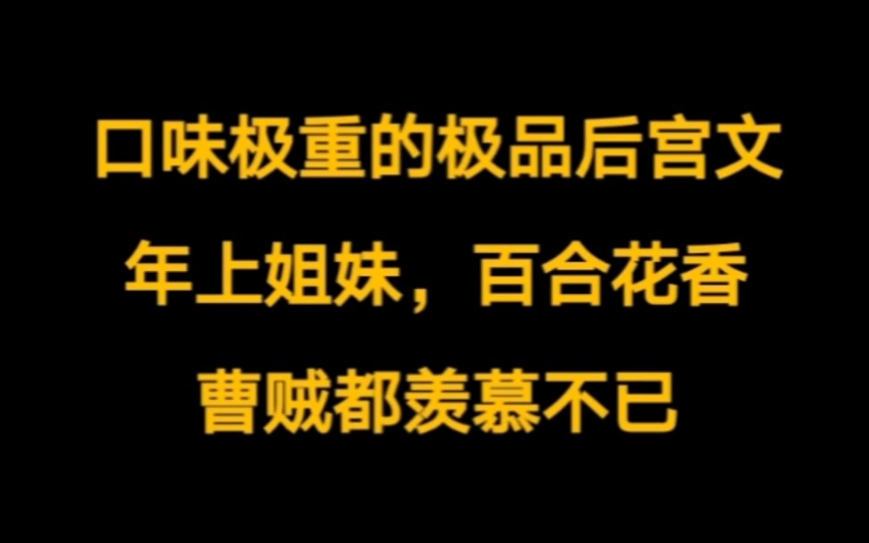 年上姐妹花难道就不是姐妹花?百合花香更胜一筹,连曹贼都羡慕不已的极品熟妇后宫文.哔哩哔哩bilibili