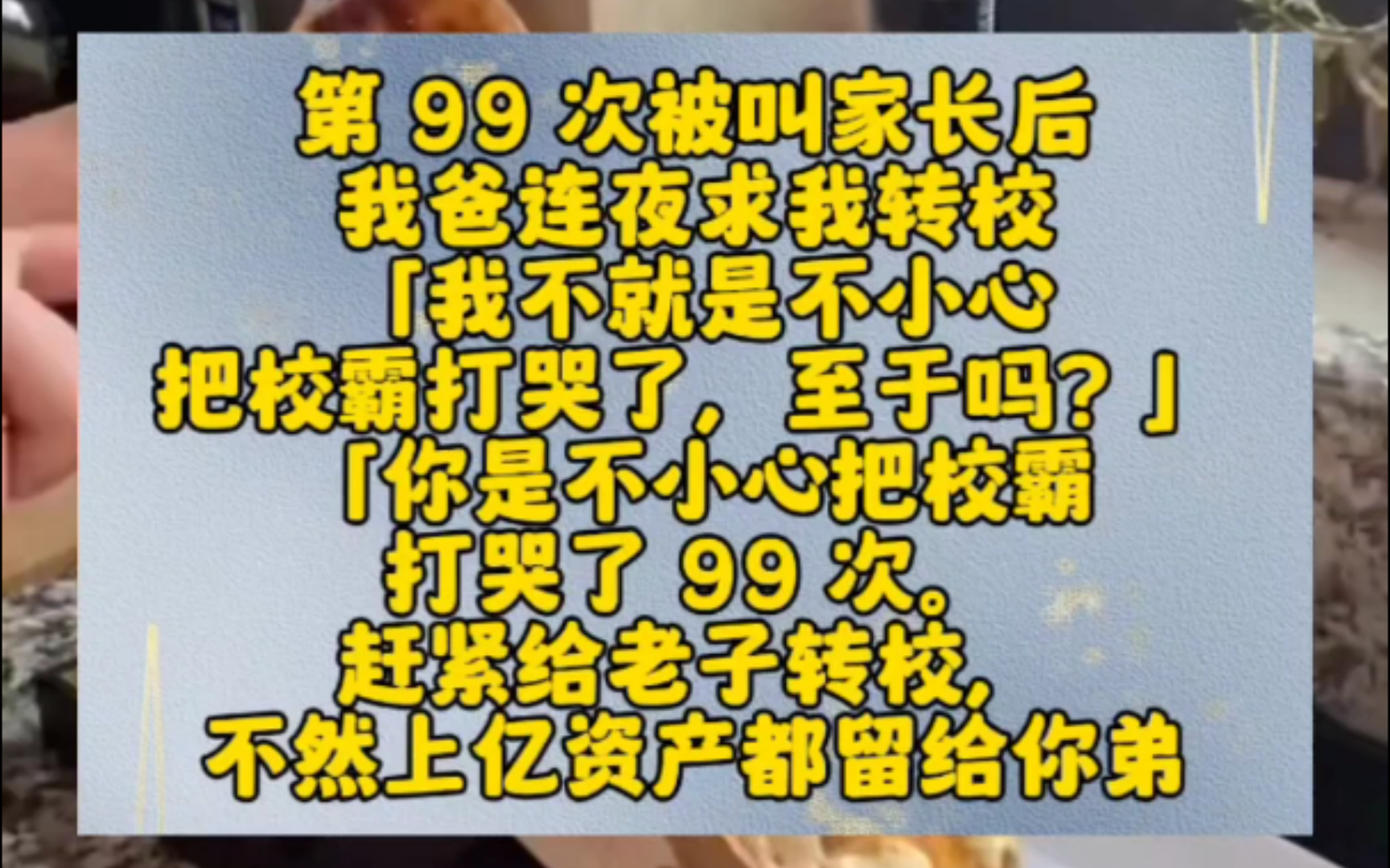 第 99 次被叫家长后,我爸连夜求我转校.「我不就是不小心把校霸打哭了,至于吗?」「你是不小心把校霸打哭了 99 次.赶紧给老子转校,不然上亿资产都...