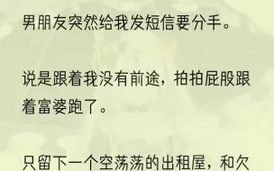 （全文完结版）直到天色擦黑，才反应过来。打车回到了我们一起租住的地方。可当我打开门，眼前空荡荡的一切还是震惊到我了。不是，他都傍上富婆了...